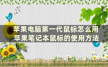 苹果电脑第一代鼠标怎么用 苹果笔记本鼠标的使用方法